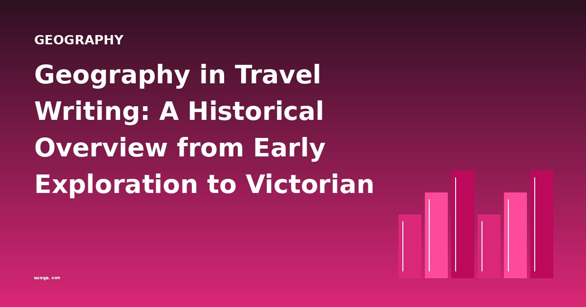 Geography in Travel Writing: A Historical Overview from Early Exploration to Victorian Wanderers