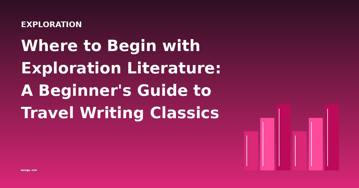 Where to Begin with Exploration Literature: A Beginner's Guide to Travel Writing Classics