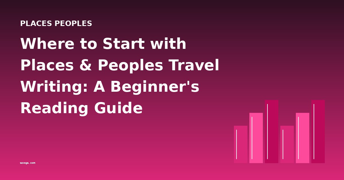 Where to Start with Places & Peoples Travel Writing: A Beginner's Reading Guide