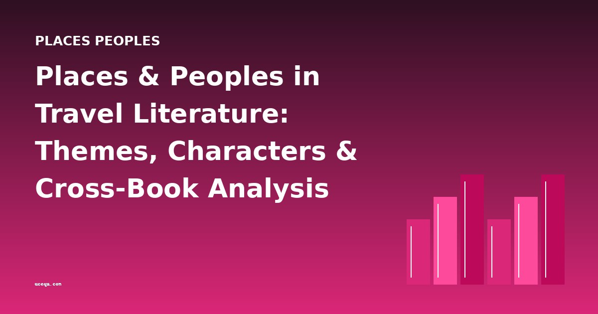 Places & Peoples in Travel Literature: Themes, Characters & Cross-Book Analysis